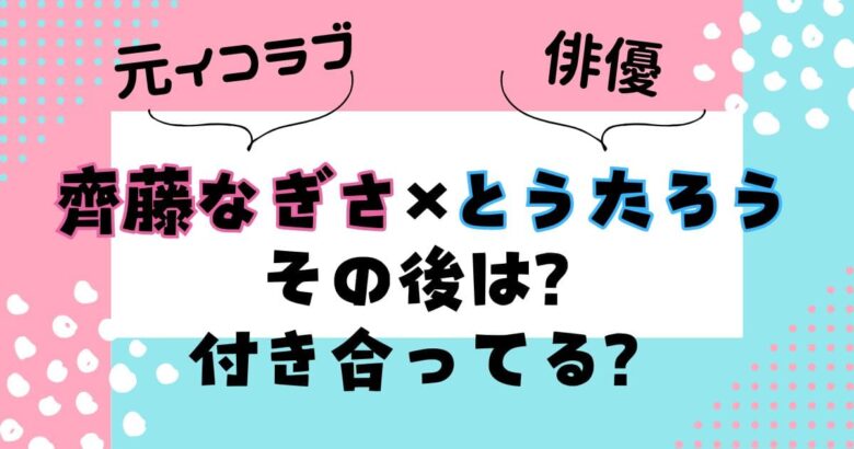 斉藤なぎさ×とうたろうのその後は？付き合っている？