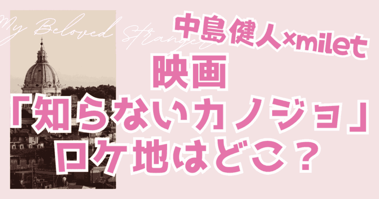 映画「知らないカノジョ」ロケ地はどこ？