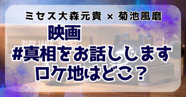 ミセス大森元貴×菊池風磨W主演#真相をお話ししますのロケ地はどこ？