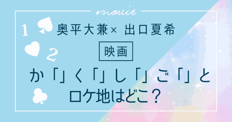 【映画】か「」く「」し「」ご「」とのロケ地はどこ？