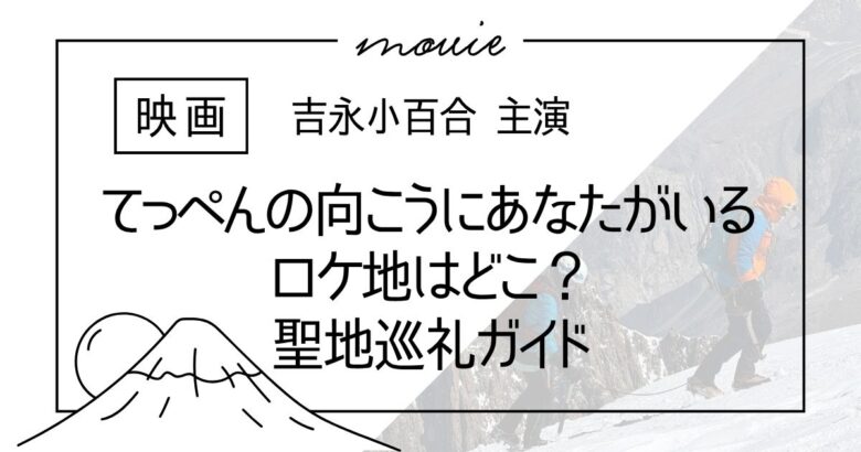 『てっぺんの向こうにあなたがいる』ロケ地まとめ