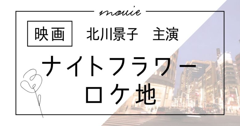 映画「ナイトフラワー」ロケ地