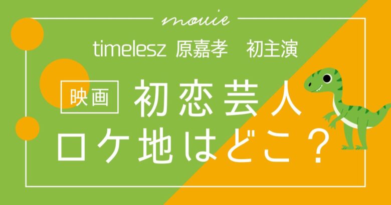映画「初恋芸人」ロケ地まとめ