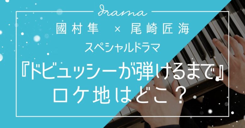 ドビュッシーが弾けるまで　ロケ地